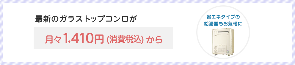 最新のガラストップコンロが月々1,410円（消費税込）から